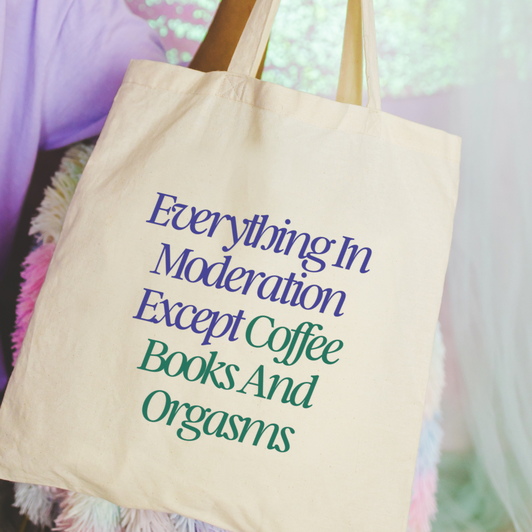 Everything in Moderation Except Coffee, Books, and Orgasms Romance Book Tote Bag
